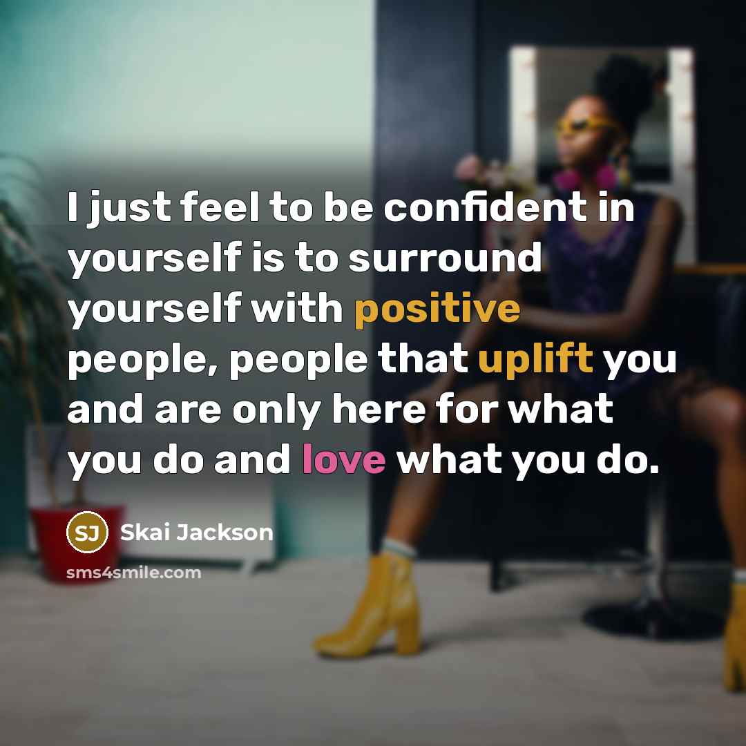 “I just feel to be confident in yourself is to surround yourself with positive people, people that uplift you and are only here for what you do and love what you do.” quote by Skai Jackson