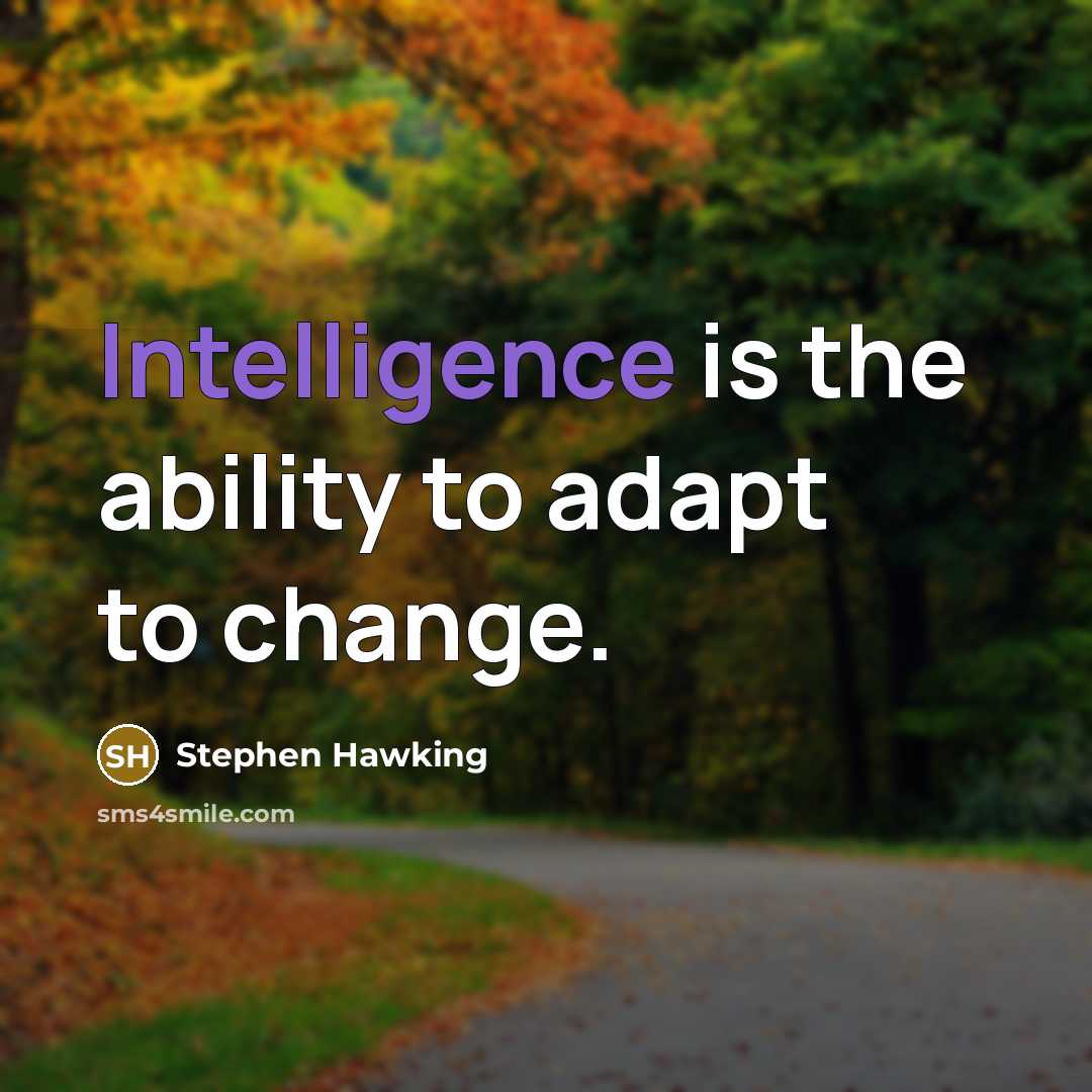 “Intelligence is the ability to adapt to change.” quote by Stephen Hawking