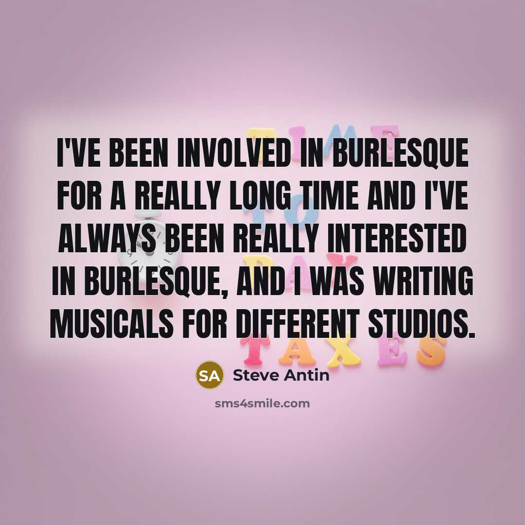 “I've been involved in burlesque for a really long time and I've always been really interested in burlesque, and I was writing musicals for different studios.” quote by Steve Antin