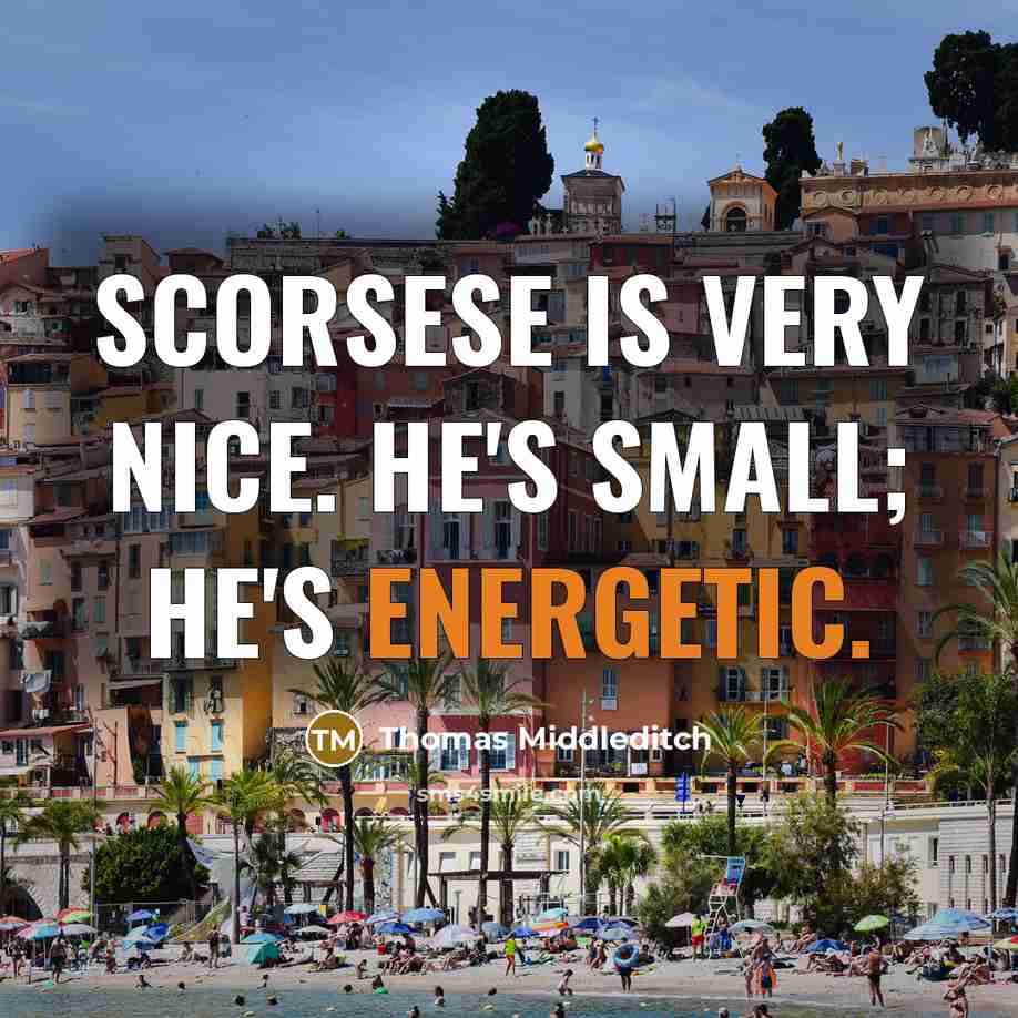“Scorsese is very nice. He's small; he's energetic.” quote by Thomas Middleditch
