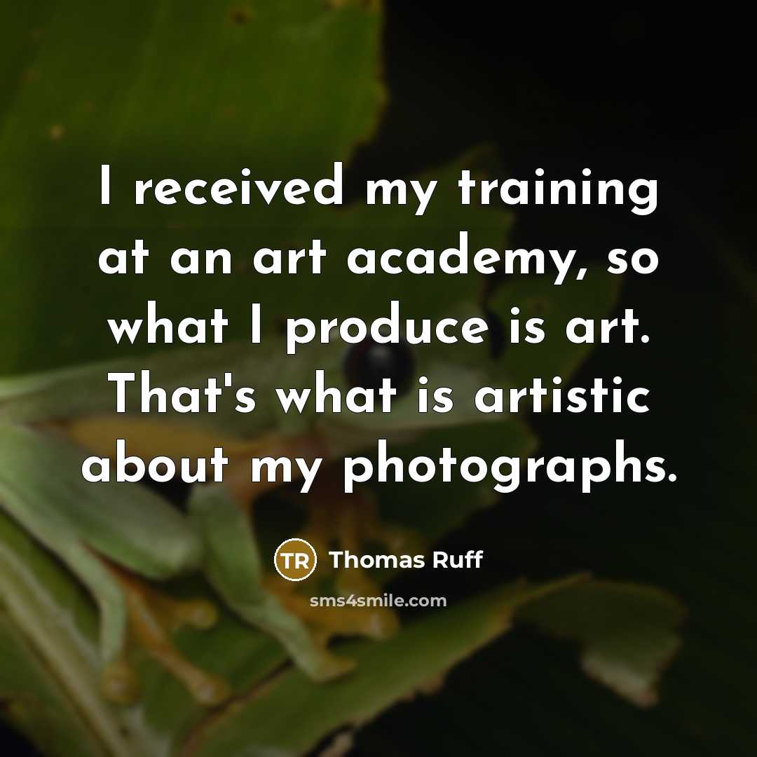 “I received my training at an art academy, so what I produce is art. That's what is artistic about my photographs.” quote by Thomas Ruff