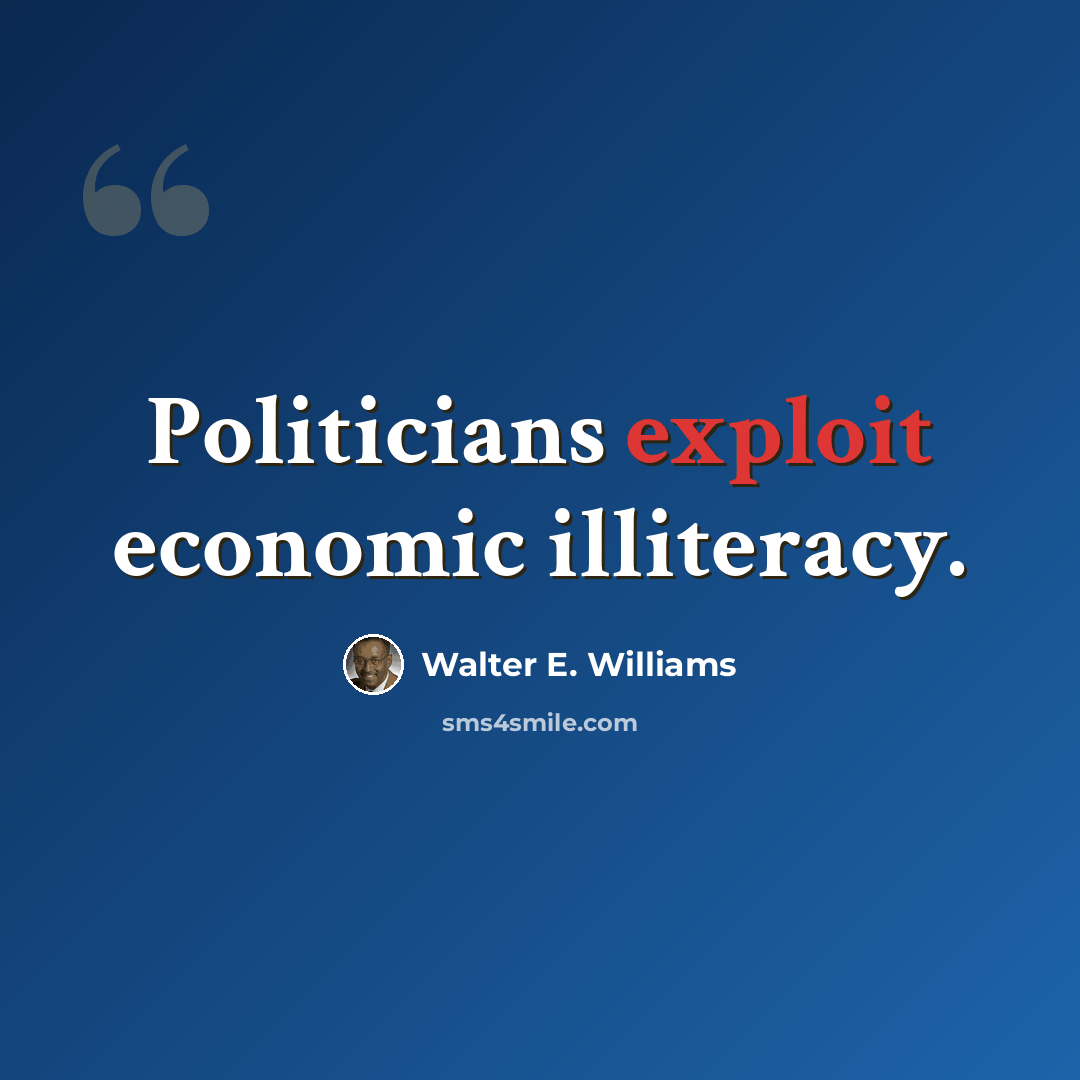 “Politicians exploit economic illiteracy.” quote by Walter E. Williams