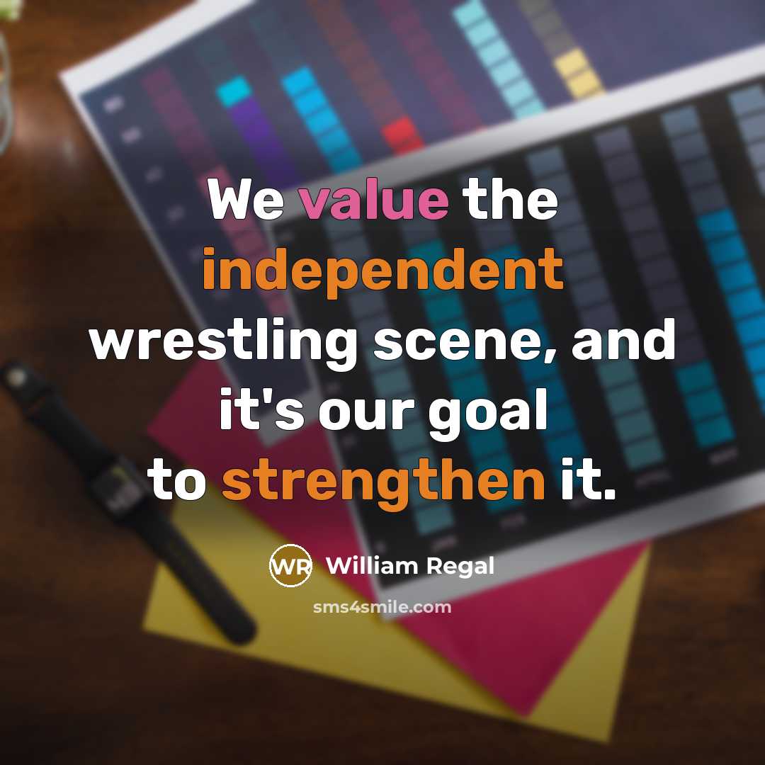“We value the independent wrestling scene, and it's our goal to strengthen it.” quote by William Regal