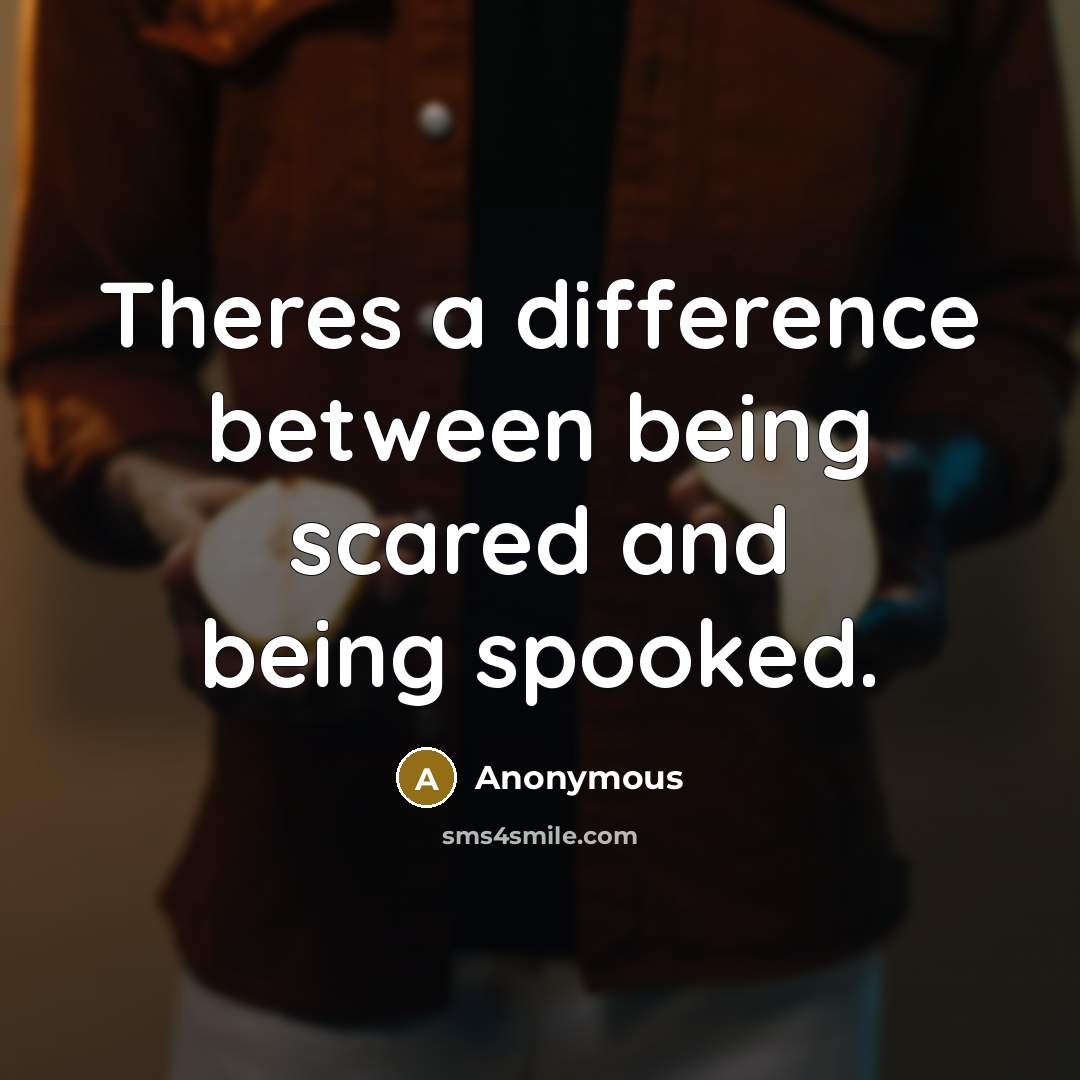 “Theres a difference between being scared and being spooked.” quote by Anonymous
