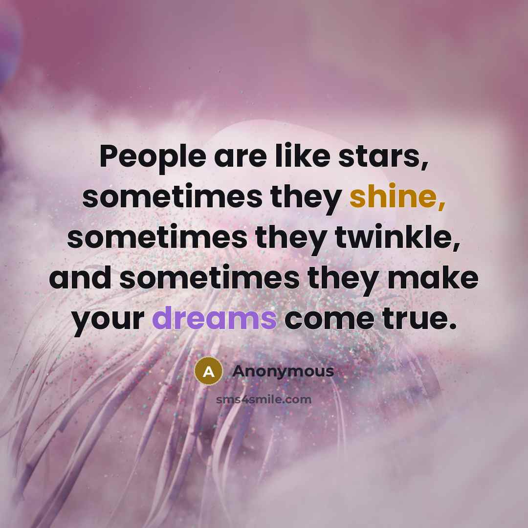 “People are like stars, sometimes they shine, sometimes they twinkle, and sometimes they make your dreams come true.” quote by Anonymous