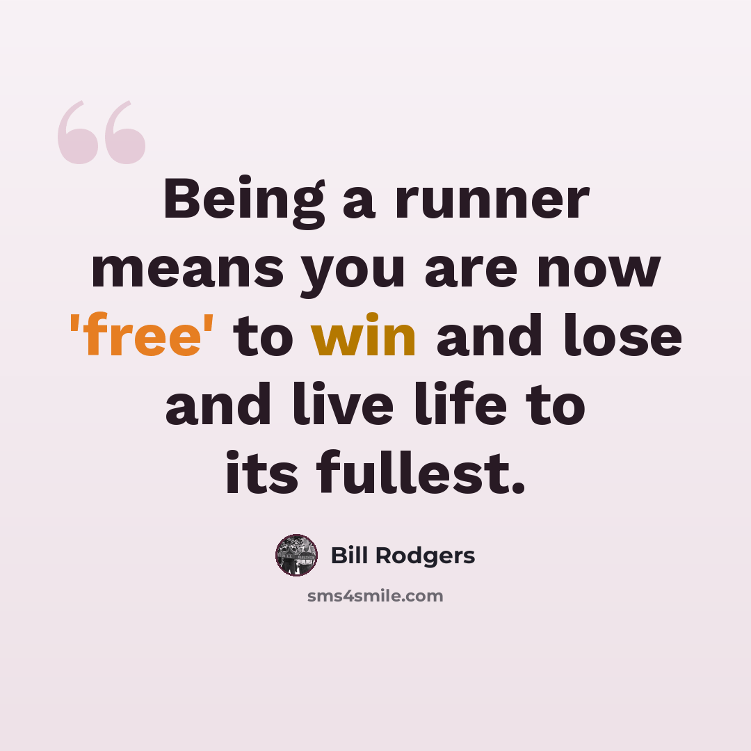 “Being a runner means you are now 'free' to win and lose and live life to its fullest.” quote by Bill Rodgers