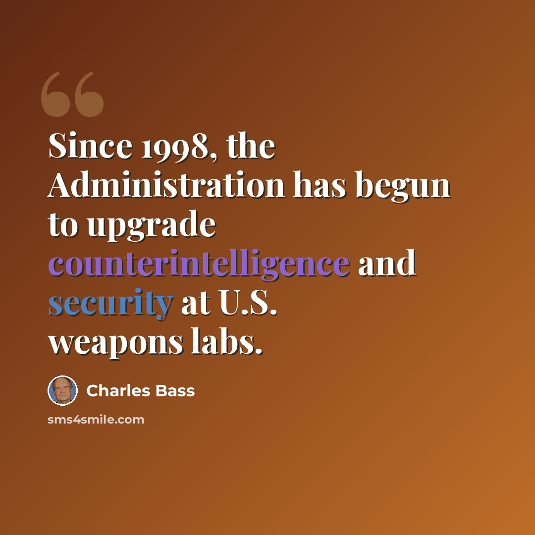 “Since 1998, the Administration has begun to upgrade counterintelligence and security at U.S. weapons labs.” quote by Charles Bass