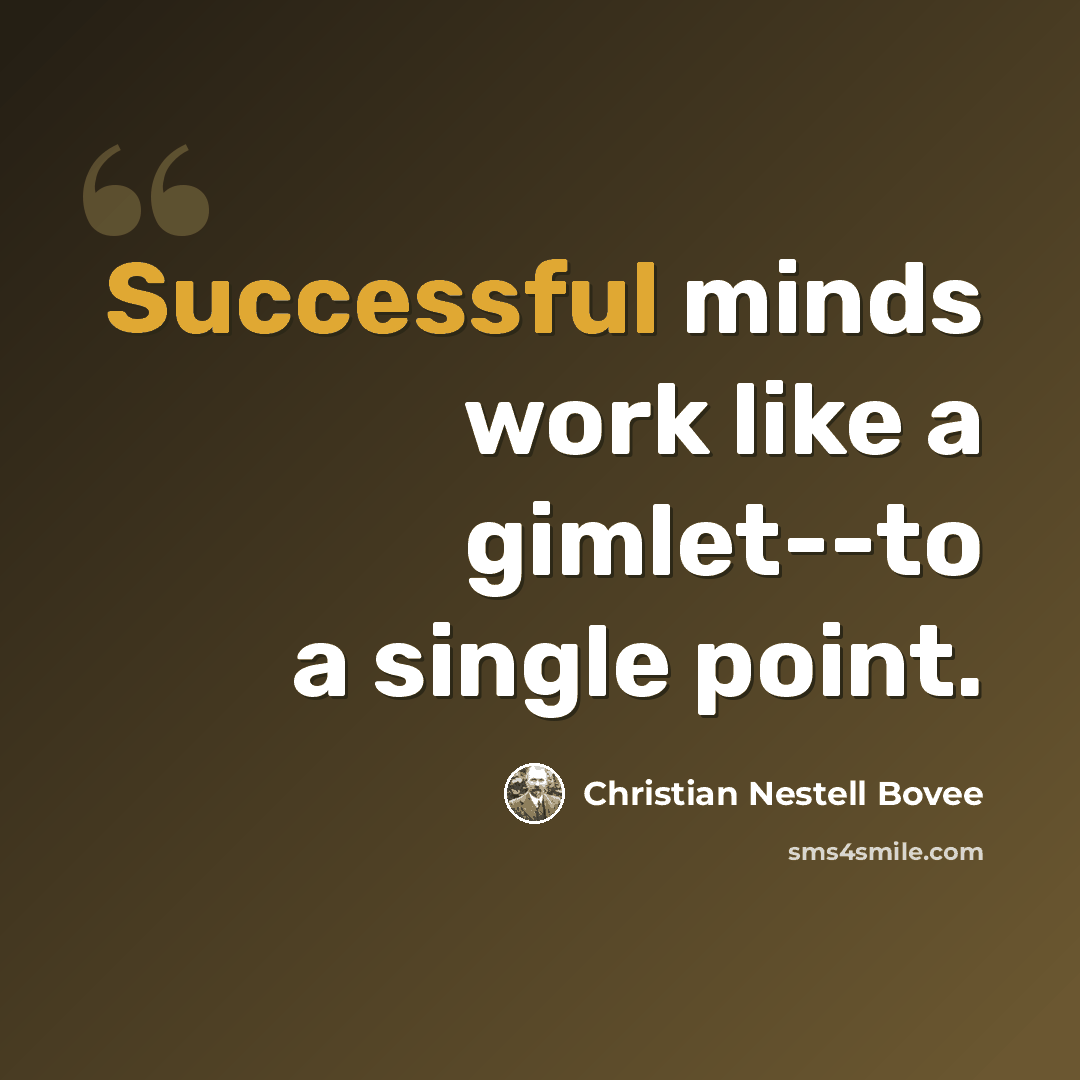 “Successful minds work like a gimlet--to a single point.” quote by Christian Nestell Bovee