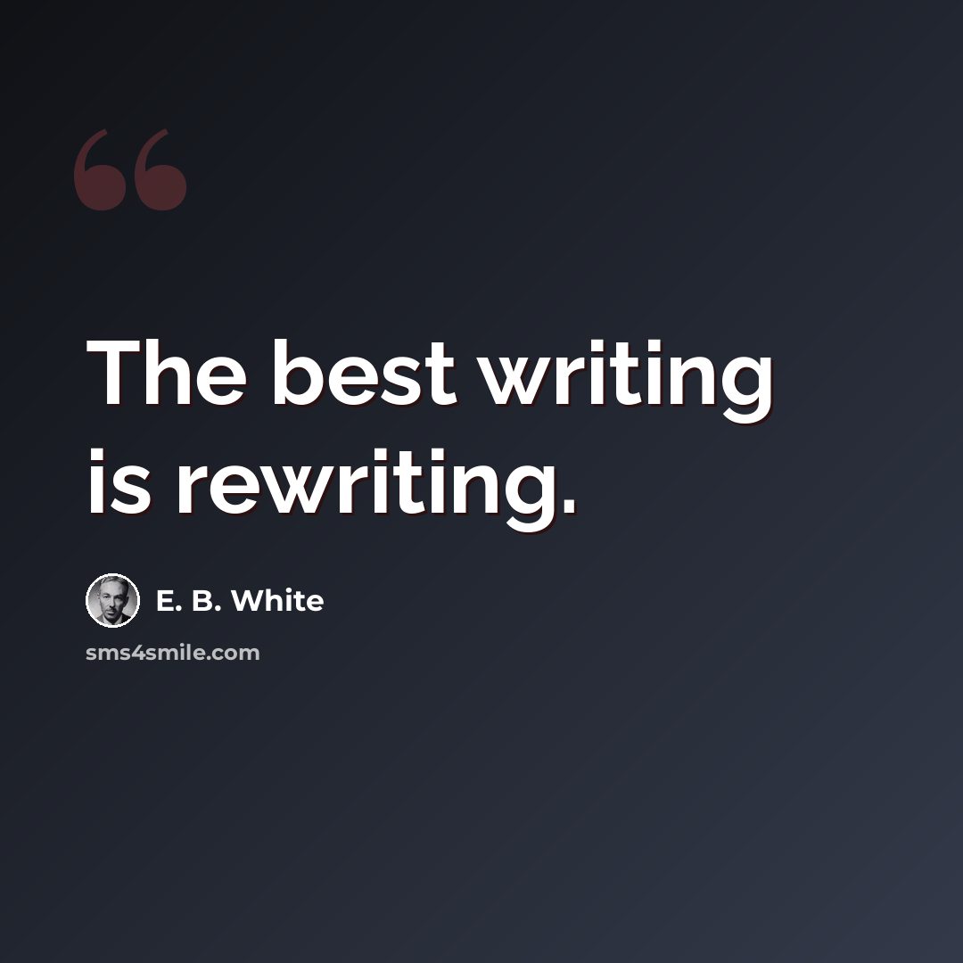 “The best writing is rewriting.” quote by E. B. White