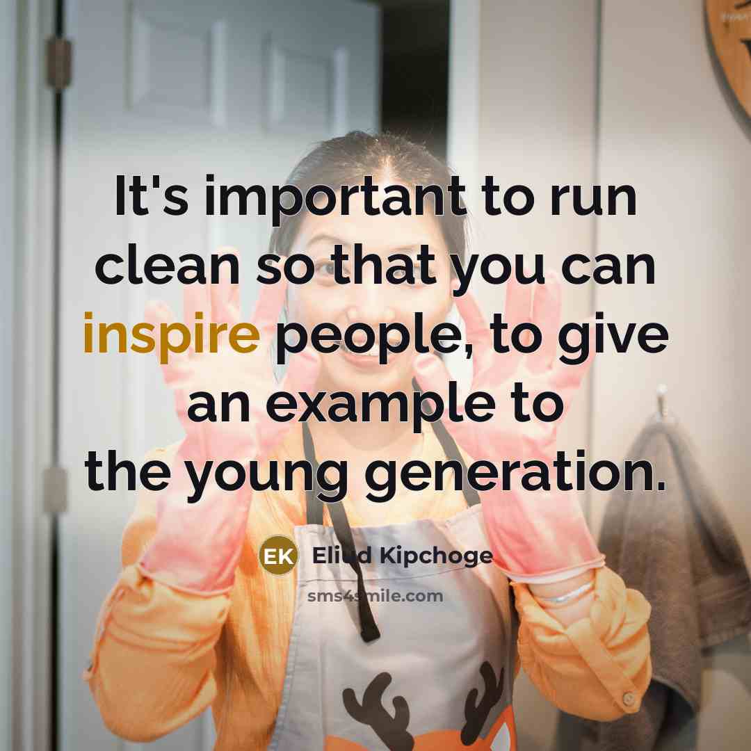 “It's important to run clean so that you can inspire people, to give an example to the young generation.” quote by Eliud Kipchoge