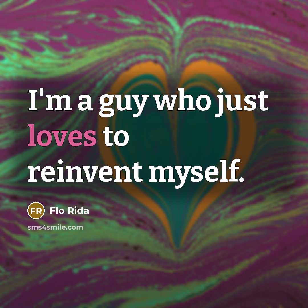 “I'm a guy who just loves to reinvent myself.” quote by Flo Rida