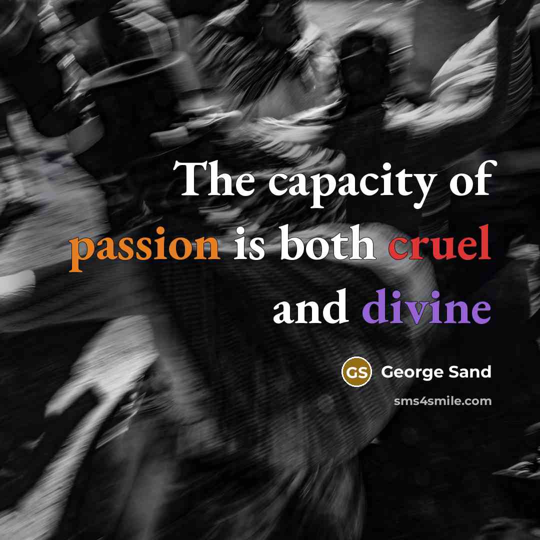 “The capacity of passion is both cruel and divine” quote by George Sand
