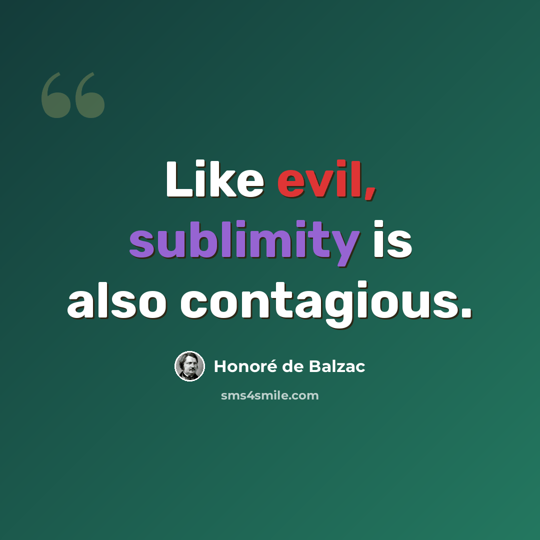 “Like evil, sublimity is also contagious.” quote by Honore de Balzac