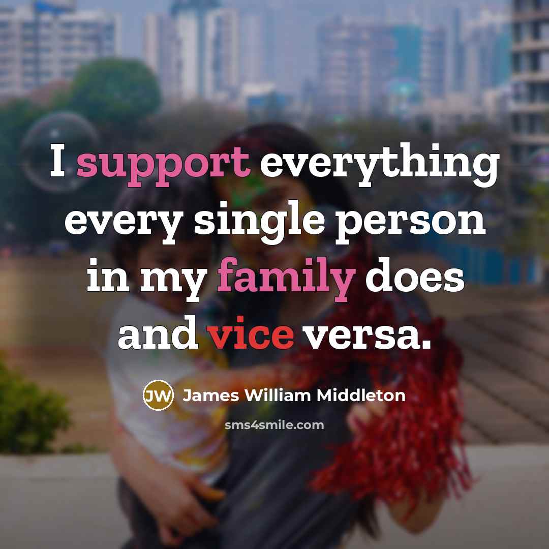 “I support everything every single person in my family does and vice versa.” quote by James William Middleton