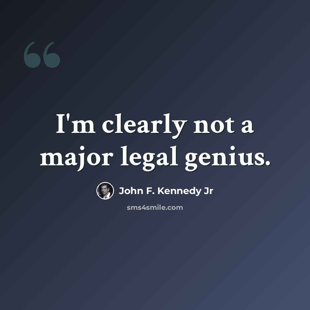“I'm clearly not a major legal genius.” quote by John F. Kennedy Jr