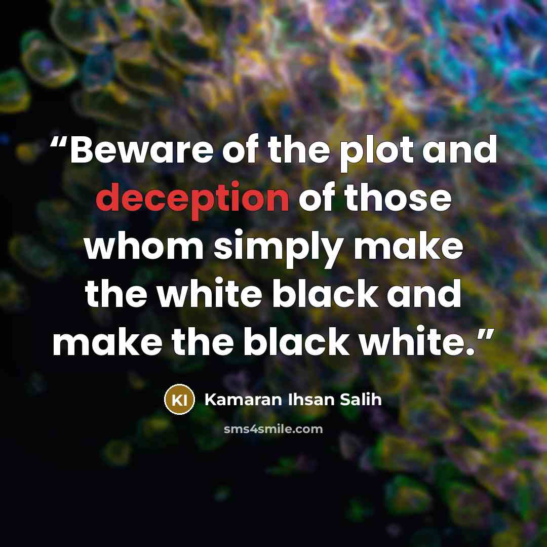 “Beware of the plot and deception of those whom simply make the white black and make the black white.” quote by Kamaran Ihsan Salih