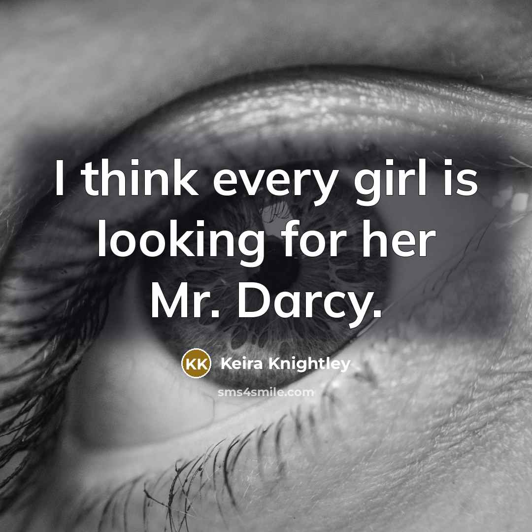 “I think every girl is looking for her Mr. Darcy.” quote by Keira Knightley