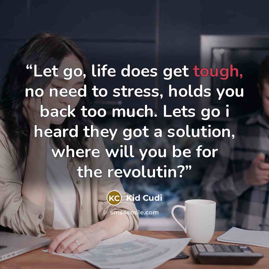 “Let go, life does get tough, no need to stress, holds you back too much. Lets go i heard they got a solution, where will you be for the revolutin?” quote by Kid Cudi