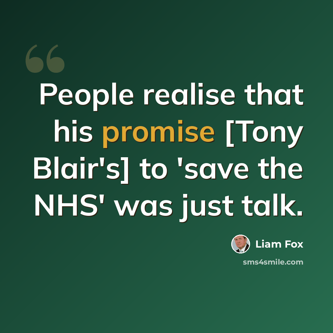 “People realise that his promise [Tony Blair's] to 'save the NHS' was just talk.” quote by Liam Fox