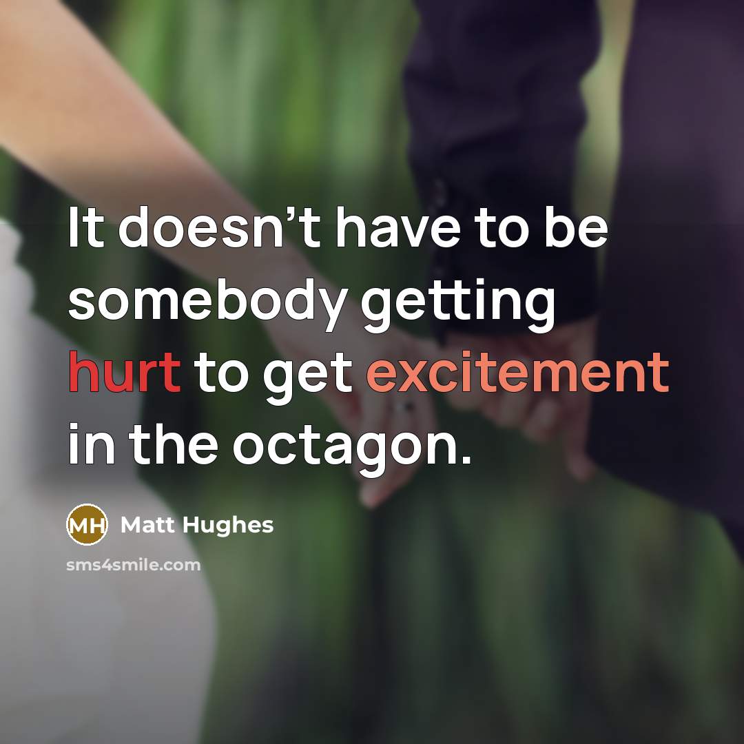 “It doesn't have to be somebody getting hurt to get excitement in the octagon.” quote by Matt Hughes