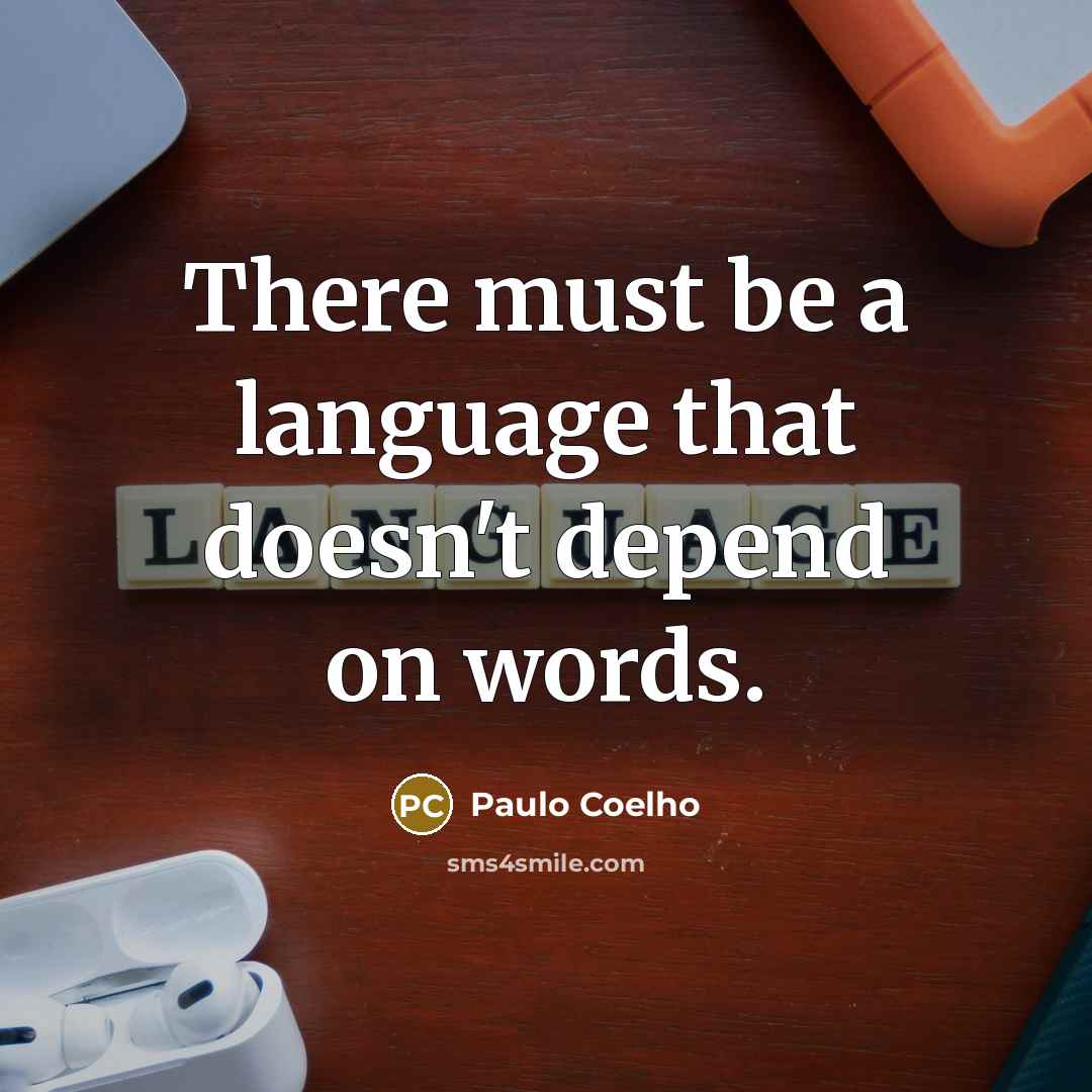 “There must be a language that doesn't depend on words.” quote by Paulo Coelho