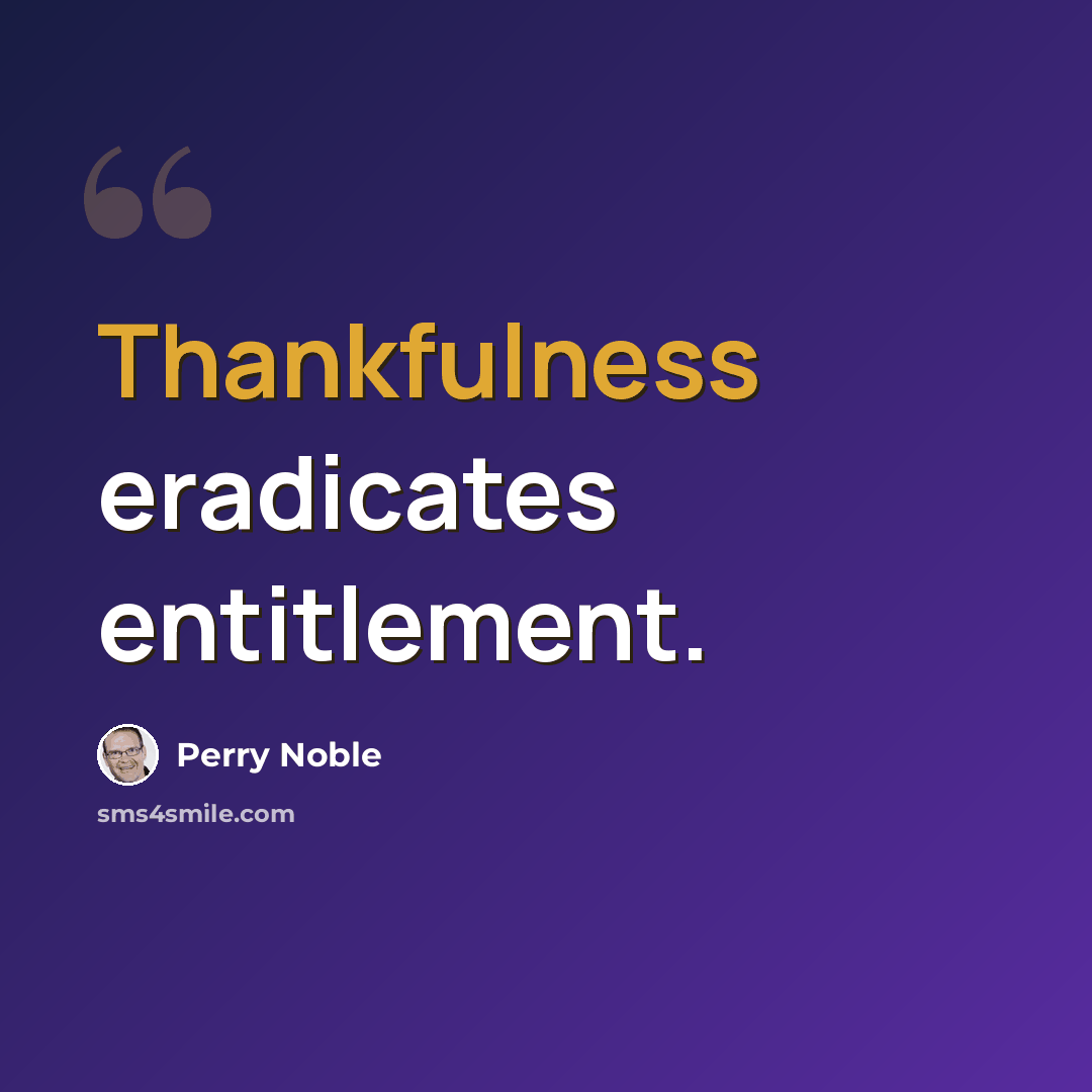 “Thankfulness eradicates entitlement.” quote by Perry Noble