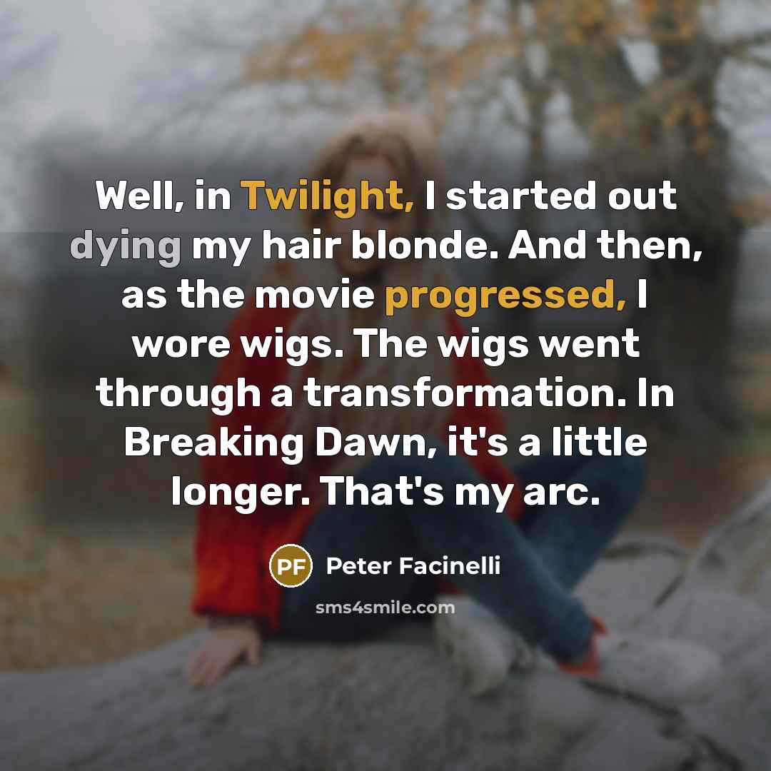 “Well, in Twilight, I started out dying my hair blonde. And then, as the movie progressed, I wore wigs. The wigs went through a transformation. In Breaking Dawn, it's a little longer. That's my arc.” quote by Peter Facinelli