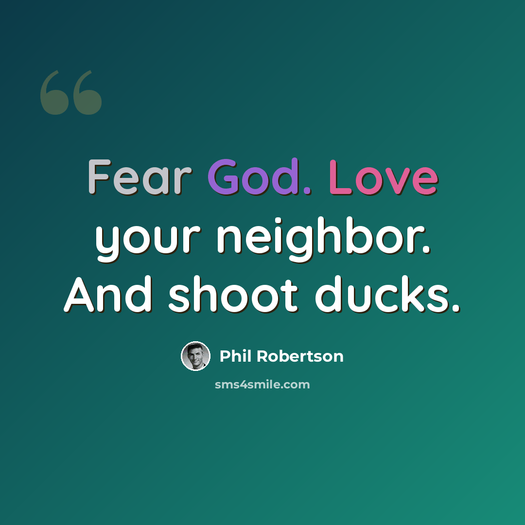 “Fear God. Love your neighbor. And shoot ducks.” quote by Phil Robertson