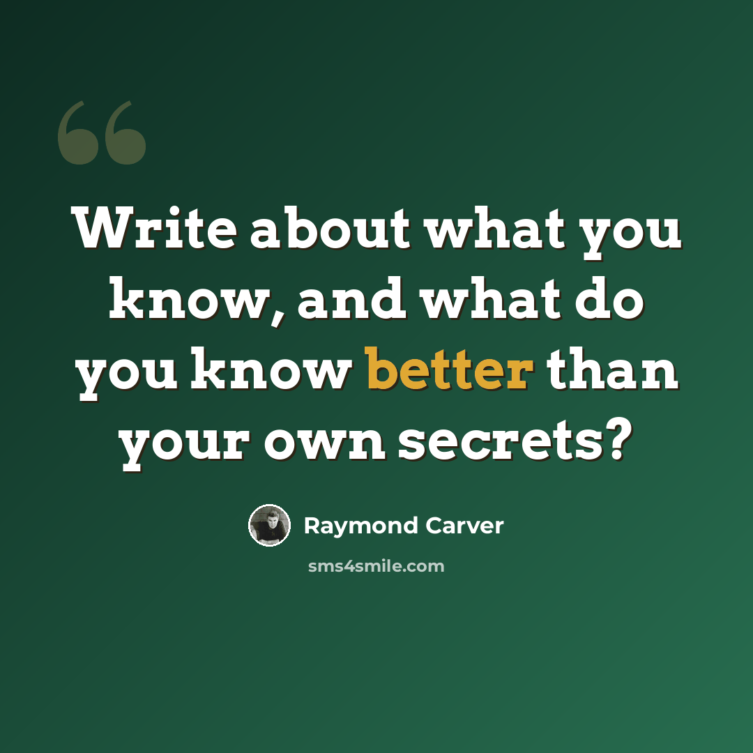 “Write about what you know, and what do you know better than your own secrets?” quote by Raymond Carver