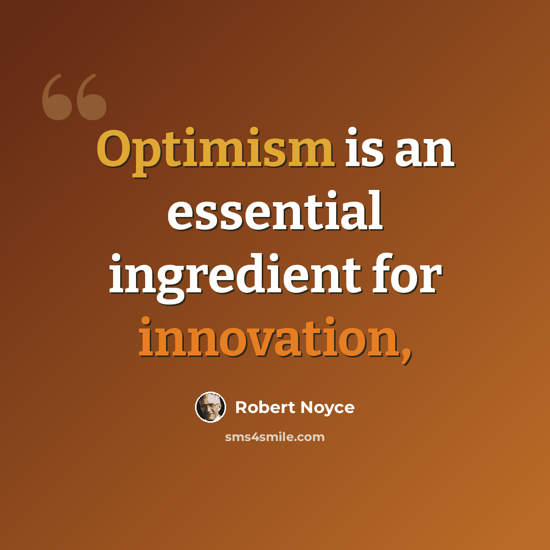“Optimism is an essential ingredient for innovation,” quote by Robert Noyce