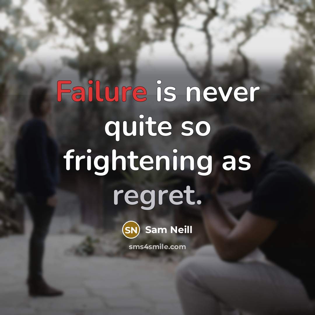 “Failure is never quite so frightening as regret.” quote by Sam Neill