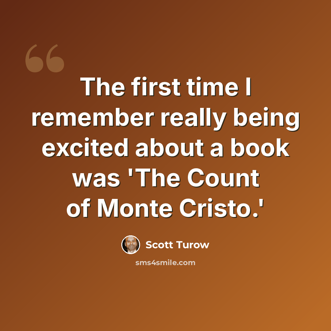 “The first time I remember really being excited about a book was 'The Count of Monte Cristo.'” quote by Scott Turow