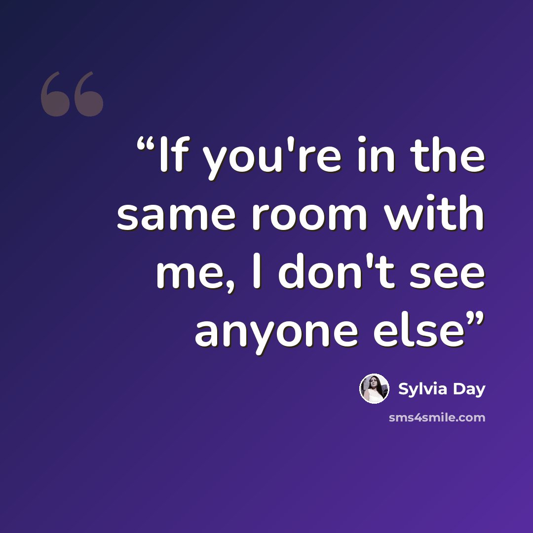 “If you're in the same room with me, I don't see anyone else” quote by Sylvia Day