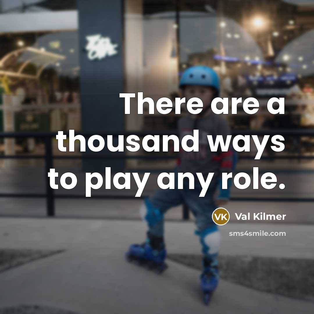 “There are a thousand ways to play any role.” quote by Val Kilmer