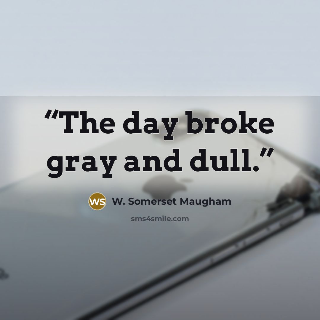 “The day broke gray and dull.” quote by W. Somerset Maugham