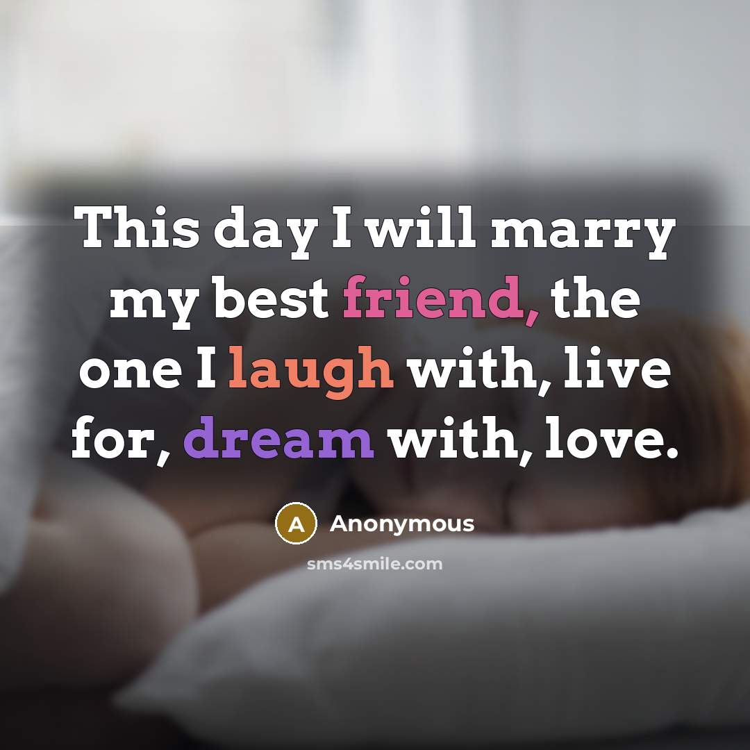 “This day I will marry my best friend, the one I laugh with, live for, dream with, love.” quote by Anonymous