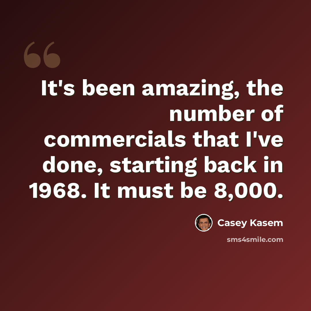 “It's been amazing, the number of commercials that I've done, starting back in 1968. It must be 8,000.” quote by Casey Kasem