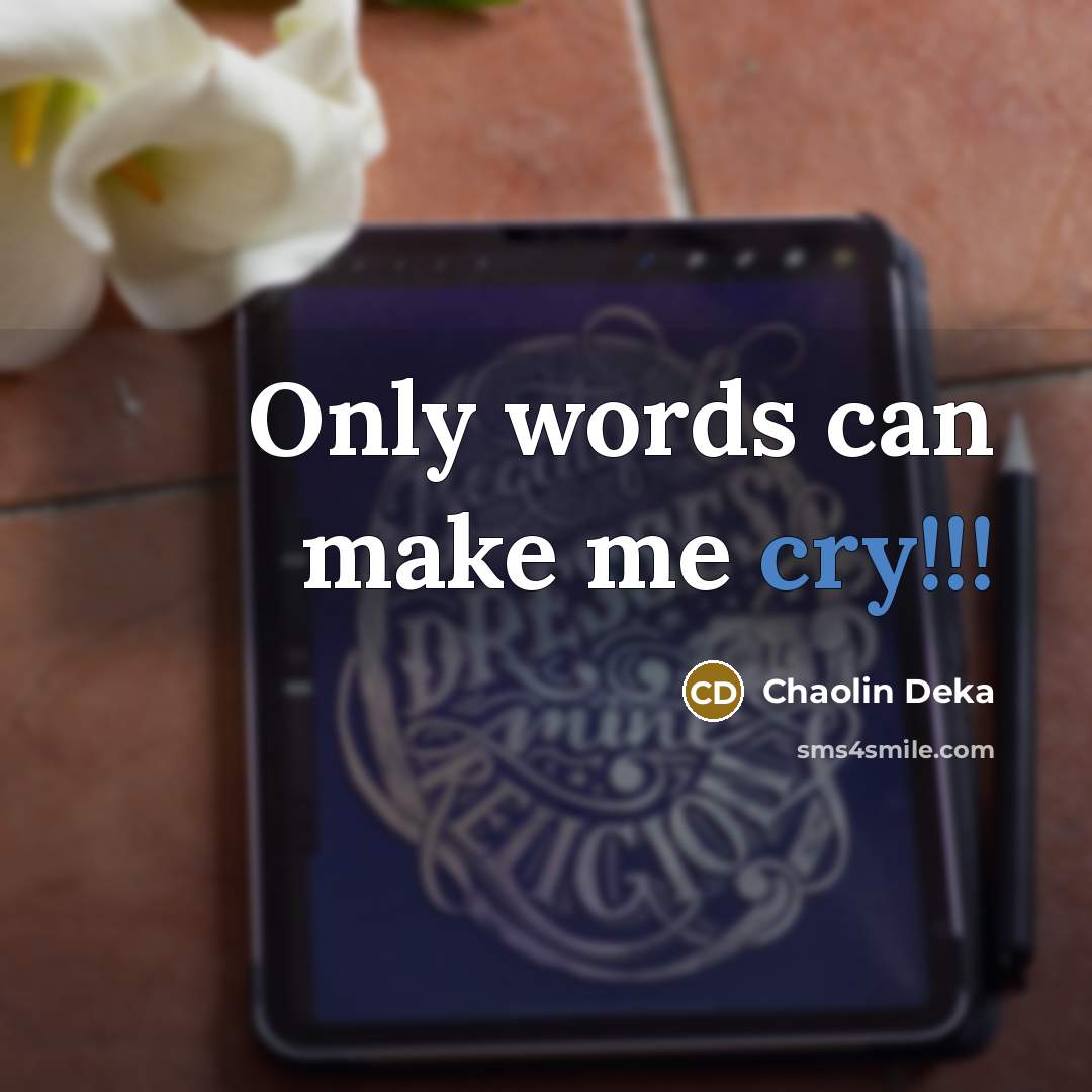 “Only words can make me cry!!!” quote by Chaolin Deka