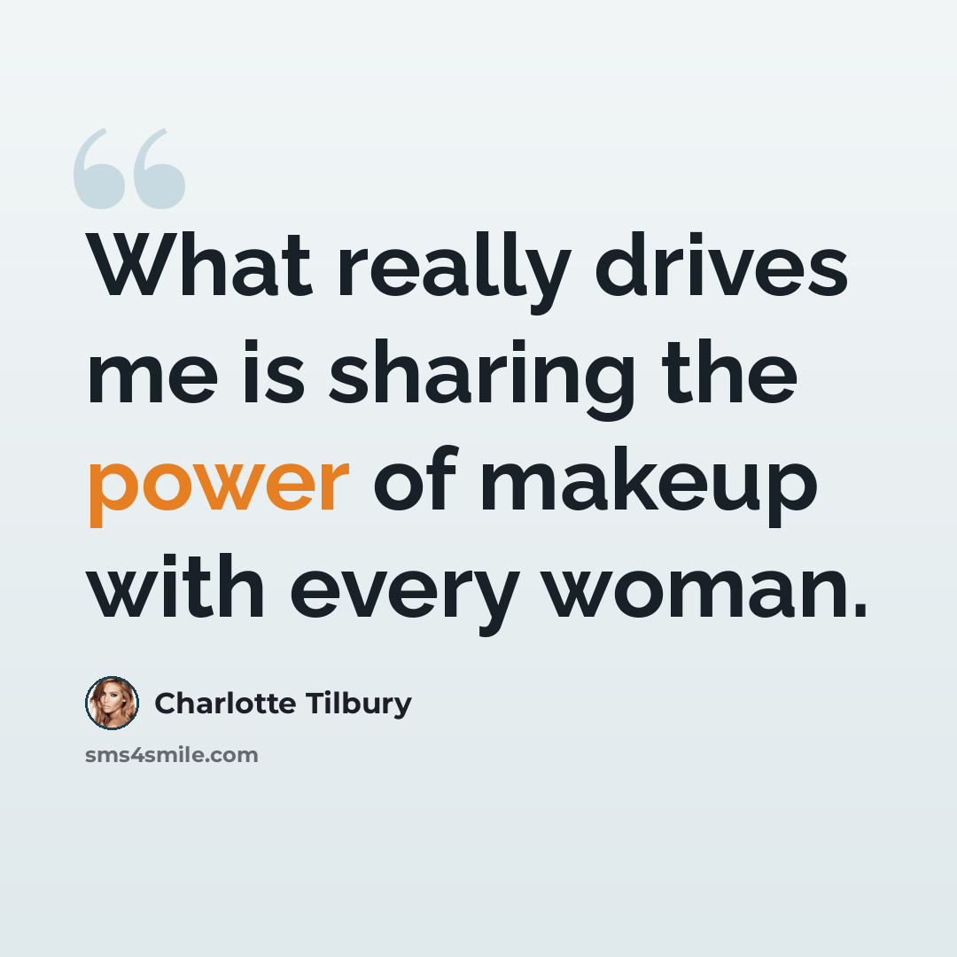 “What really drives me is sharing the power of makeup with every woman.” quote by Charlotte Tilbury