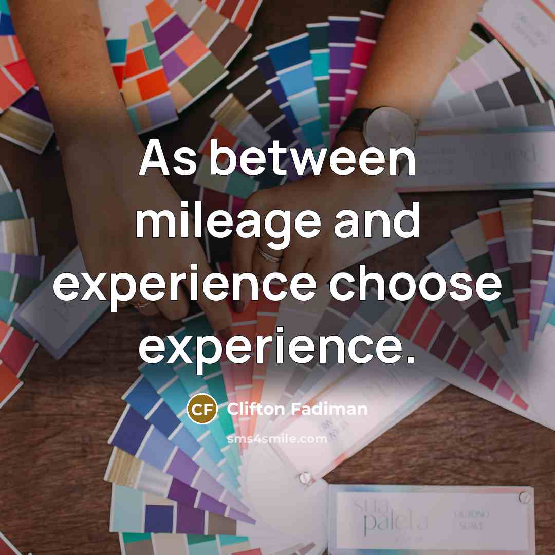 “As between mileage and experience choose experience.” quote by Clifton Fadiman
