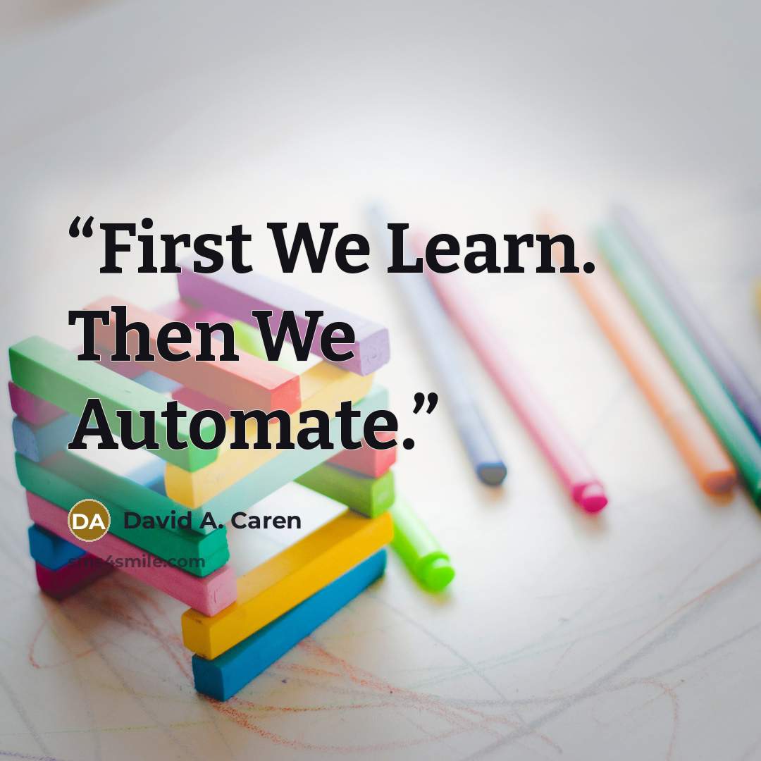 “First We Learn. Then We Automate.” quote by David A. Caren