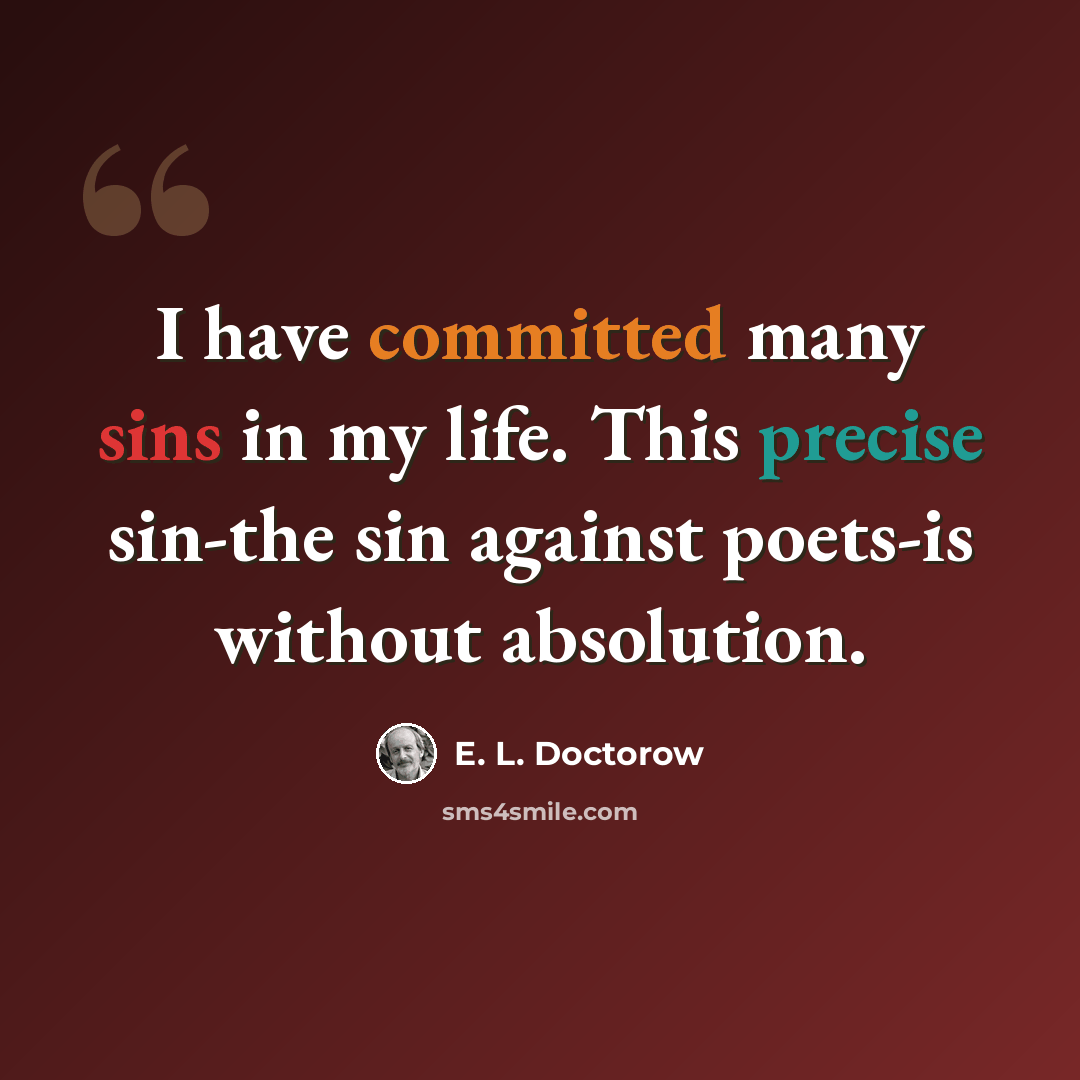 “I have committed many sins in my life. This precise sin-the sin against poets-is without absolution.” quote by E. L. Doctorow