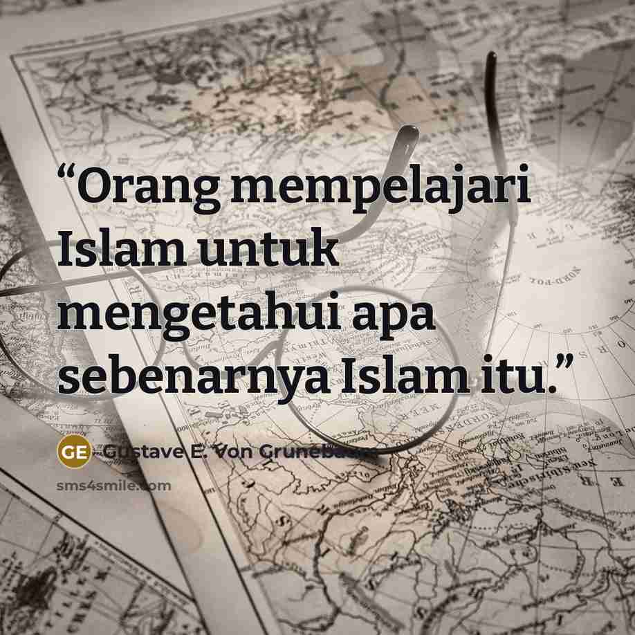 “Orang mempelajari Islam untuk mengetahui apa sebenarnya Islam itu.” quote by Gustave E. Von Grunebaum