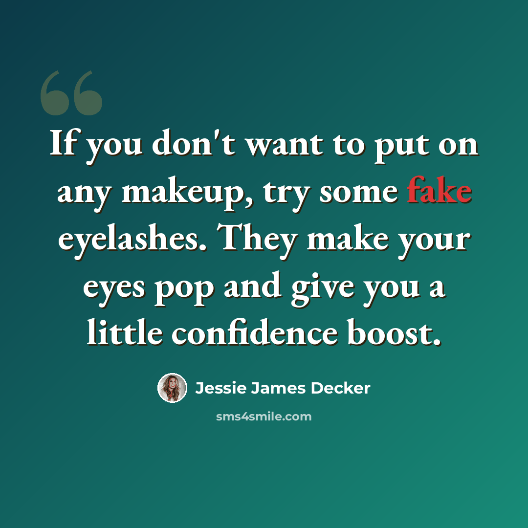 “If you don't want to put on any makeup, try some fake eyelashes. They make your eyes pop and give you a little confidence boost.” quote by Jessie James Decker