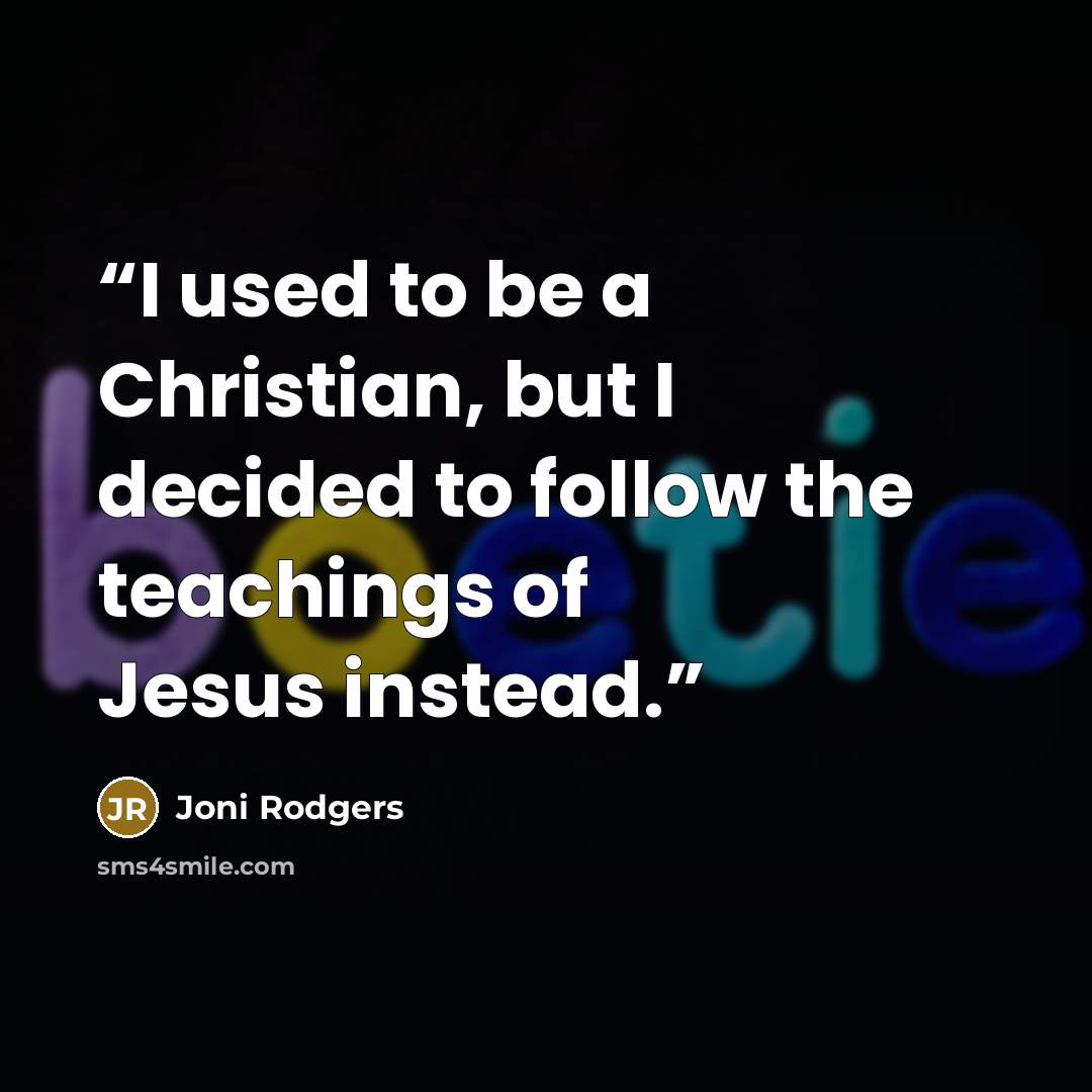 “I used to be a Christian, but I decided to follow the teachings of Jesus instead.” quote by Joni Rodgers