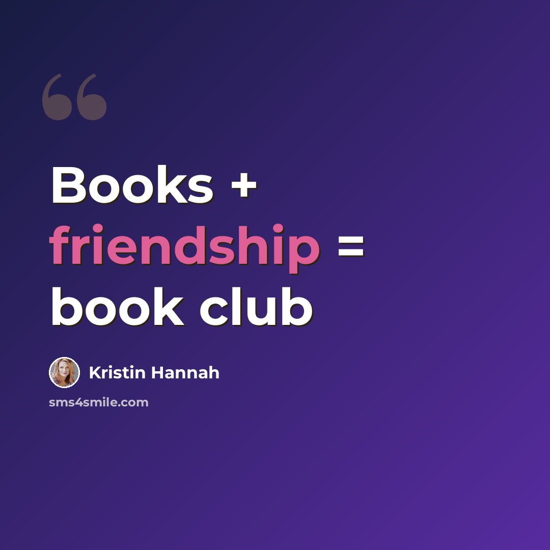 “Books + friendship = book club” quote by Kristin Hannah