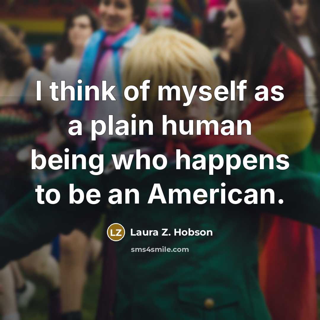 “I think of myself as a plain human being who happens to be an American.” quote by Laura Z. Hobson