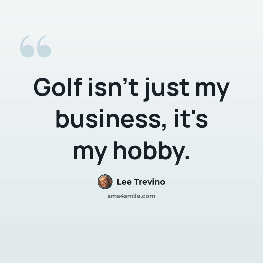“Golf isn't just my business, it's my hobby.” quote by Lee Trevino