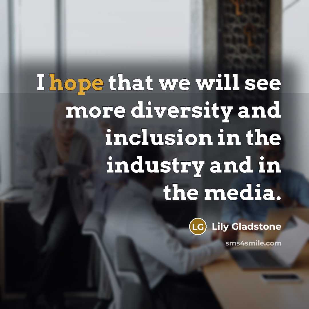 “I hope that we will see more diversity and inclusion in the industry and in the media.” quote by Lily Gladstone