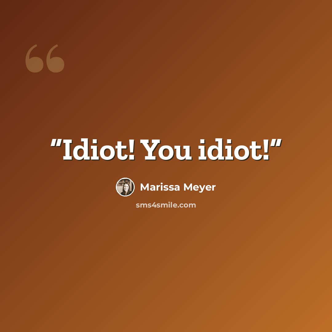 “Idiot! You idiot!” quote by Marissa Meyer